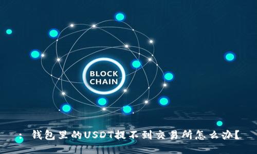 : 钱包里的USDT提不到交易所怎么办？