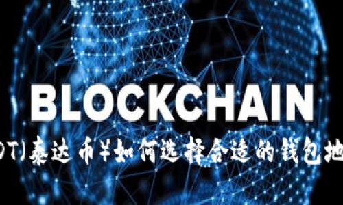 USDT（泰达币）如何选择合适的钱包地址？