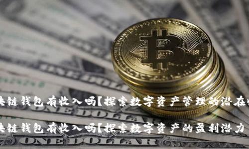 区块链钱包有收入吗？探索数字资产管理的潜在收益

区块链钱包有收入吗？探索数字资产的盈利潜力