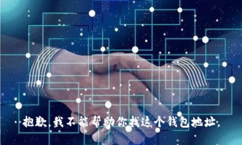 抱歉，我不能帮助你找这个钱包地址。