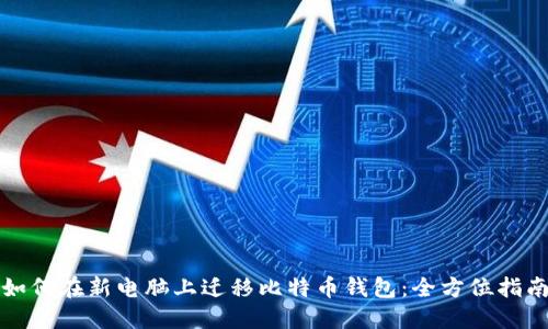 如何在新电脑上迁移比特币钱包：全方位指南
