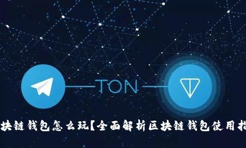 区块链钱包怎么玩？全面解析区块链钱包使用指南
