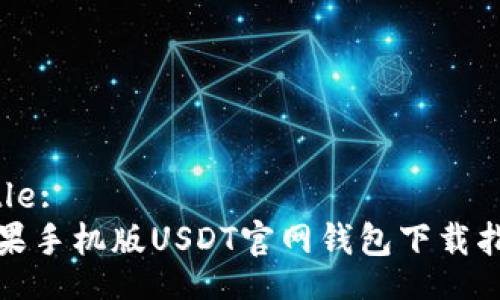 Title:
苹果手机版USDT官网钱包下载指南