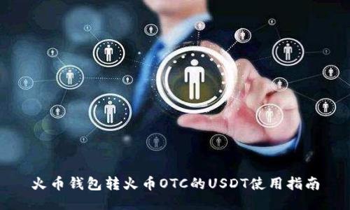 火币钱包转火币OTC的USDT使用指南