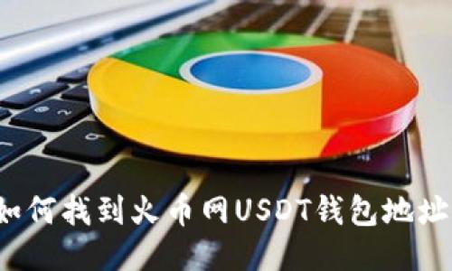 如何找到火币网USDT钱包地址？