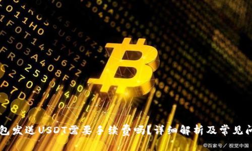 : IM钱包发送USDT需要手续费吗？详细解析及常见问题解答