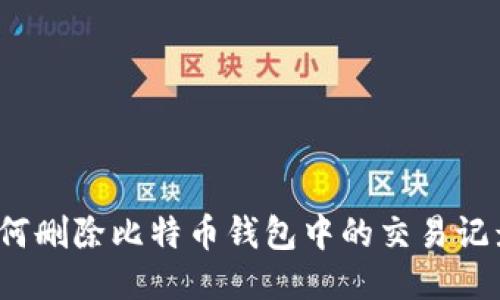 如何删除比特币钱包中的交易记录？