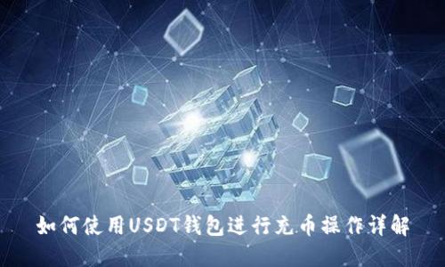 如何使用USDT钱包进行充币操作详解