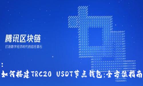 :
如何搭建TRC20 USDT节点钱包：全方位指南