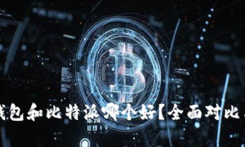 火币钱包和比特派哪个好？全面对比与分析