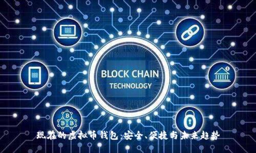现在的虚拟币钱包：安全、便捷与未来趋势