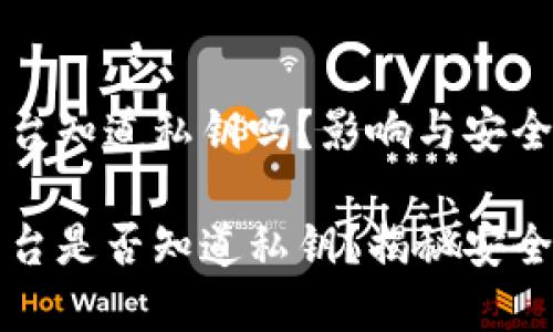区块链钱包平台知道私钥吗？影响与安全性分析

区块链钱包平台是否知道私钥？揭秘安全性与隐私保护
