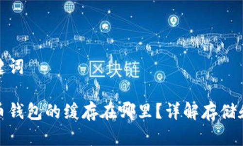 和关键词

比特币钱包的缓存在哪里？详解存储和管理