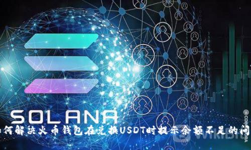 如何解决火币钱包在兑换USDT时提示余额不足的问题