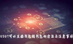 USDT可以直接钱包转钱包的方法与注意事项