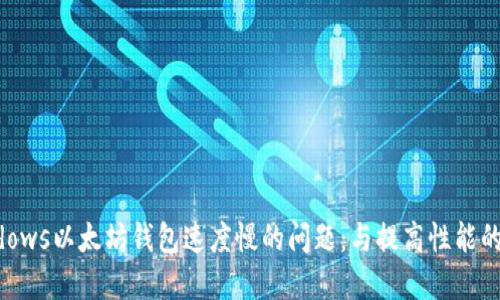 解决Windows以太坊钱包速度慢的问题：与提高性能的综合指南