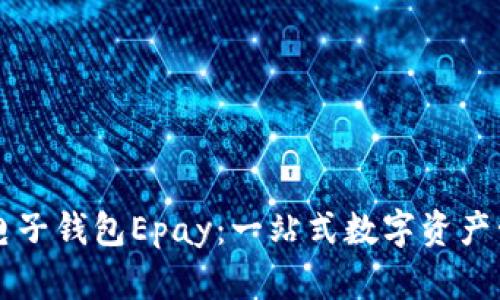 以太坊电子钱包Epay：一站式数字资产管理工具