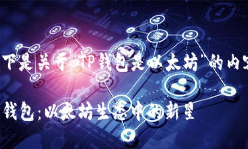 以下是关于“TP钱包是以太坊”的内容。

TP钱包：以太坊生态中的新星