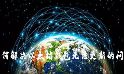 如何解决以太坊钱包无法更新的问题