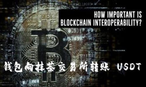 如何从 TP 钱包向抹茶交易所转账 USDT 的详细指南