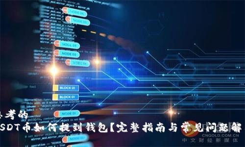 思考的
USDT币如何提到钱包？完整指南与常见问题解答