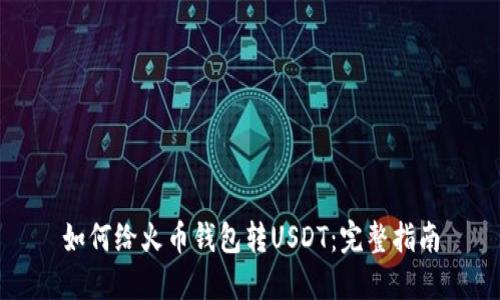 如何给火币钱包转USDT：完整指南