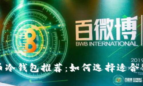 最佳比特币冷钱包推荐：如何选择适合你的冷钱包