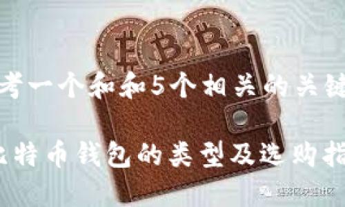 思考一个和和5个相关的关键词

 比特币钱包的类型及选购指南