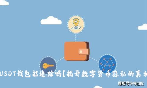 USDT钱包能追踪吗？揭开数字货币隐私的真相