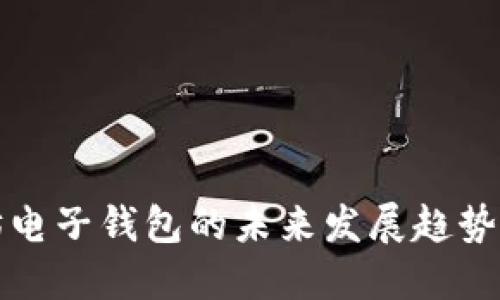 以太坊电子钱包的未来发展趋势与预测