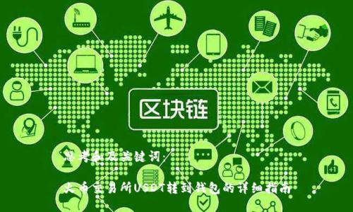 思考和及关键词：

火币交易所USDT转到钱包的详细指南