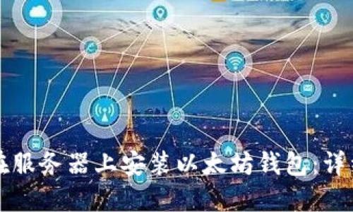 如何在服务器上安装以太坊钱包：详细指南