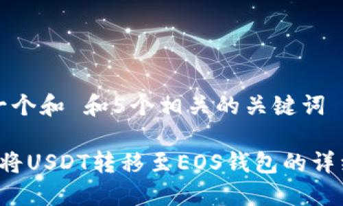 思考一个和 和5个相关的关键词

 如何将USDT转移至EOS钱包的详细指南