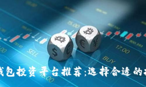 :
区块链钱包投资平台推荐：选择合适的投资工具