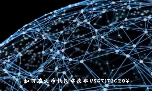 如何在火币钱包中收取USDT（TRC20）