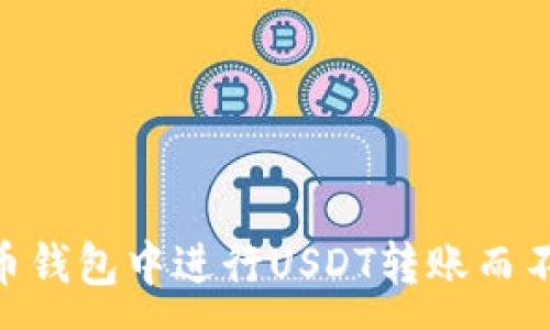 :
如何在火币钱包中进行USDT转账而不使用ETH？