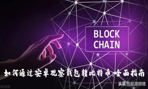 如何通过安卓观察钱包转比特币：全面指南