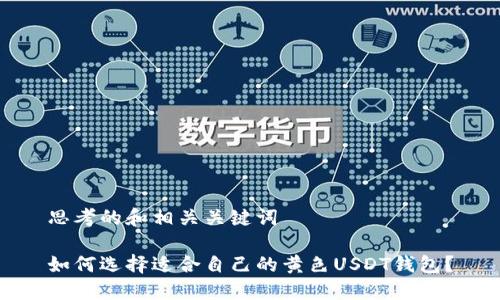 思考的和相关关键词

如何选择适合自己的黄色USDT钱包？