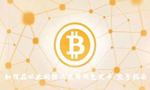 如何在以太坊链上使用钱包发币：完整指南