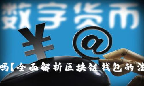 做区块链钱包违法吗？全面解析区块链钱包的法律风险与合规要求