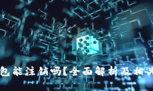 区块链钱包能注销吗？全面解析及相关问题解答