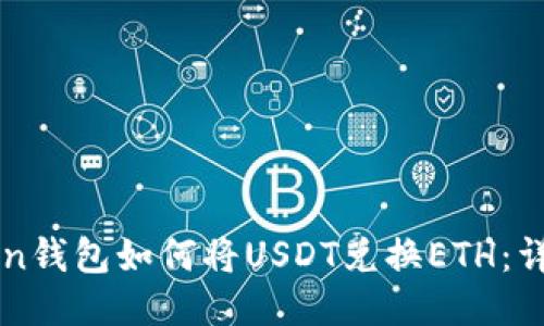 IMtoken钱包如何将USDT兑换ETH：详细攻略