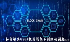 如何解决USDT提到钱包不到账的问题
