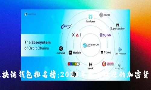 最新区块链钱包排名榜：2023年最受欢迎的加密货币钱包