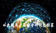 以太坊用户最安全的钱包推荐