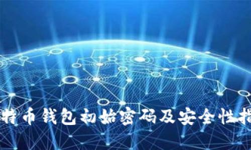 比特币钱包初始密码及安全性指南