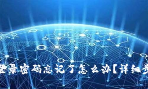 : 以太坊钱包登录密码忘记了怎么办？详细步骤与解决方案