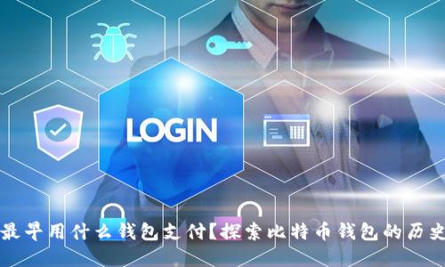 比特币最早用什么钱包支付？探索比特币钱包的历史与发展