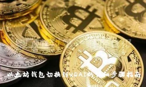以太坊钱包切换到xDAI的详细步骤指南