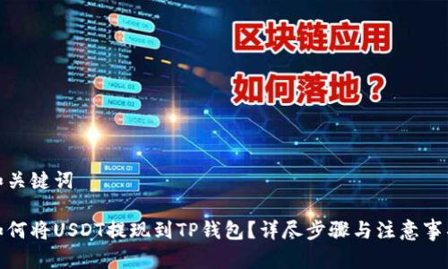 和关键词

如何将USDT提现到TP钱包？详尽步骤与注意事项